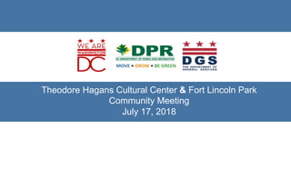 !
!
!
!
!
!
!
!
Theodore Hagans Cultural Center & Fort Lincoln Park
Community Meeting
July 17, 2018
 