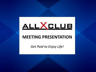 MEETING PRESENTATION
   Get Paid to Enjoy Life!
 