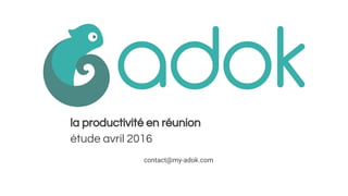 la productivité en réunion
étude avril 2016
contact@my-adok.com
 