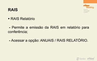 RAIS
 RAIS Relatório
- Permite a emissão da RAIS em relatório para
conferência;
- Acessar a opção: ANUAIS / RAIS RELATÓRIO.
 