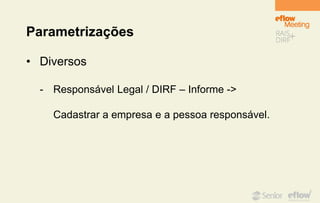 Parametrizações
• Diversos
- Responsável Legal / DIRF – Informe ->
Cadastrar a empresa e a pessoa responsável.
 