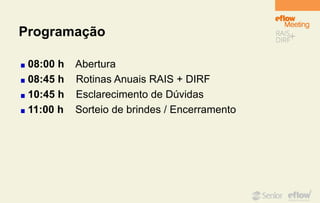 Programação
08:00 h Abertura
08:45 h Rotinas Anuais RAIS + DIRF
10:45 h Esclarecimento de Dúvidas
11:00 h Sorteio de brindes / Encerramento
 