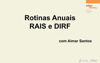 Rotinas Anuais
RAIS e DIRF
com Aimar Santos
 