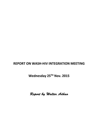 REPORT ON WASH-HIV INTEGRATION MEETING
Wednesday 25TH Nov. 2015
 