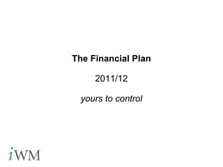 The Financial Plan 2011/12 yours to control 