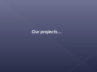 Our projects…
 