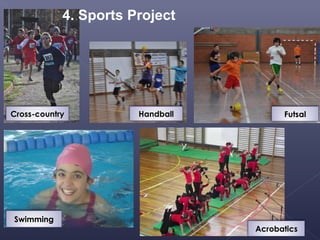 4. Sports Project




Cross-country          Handball         Futsal




Swimming
                                  Acrobatics
 