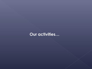 Our activities…
 