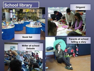 School library                   Origami




         Book fair
                           Parents at school
                             telling a story
        Writer at school
            Debate
 
