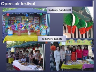 Open-air festival
                         Sudents’ handicraft




                    Teachers’ sweets
 