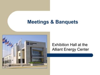 Meetings & Banquets Exhibition Hall at the Alliant Energy Center  