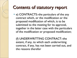 Contents of statutory report e) CONTRACTS:-the particulars of the any contract which, or the modification or the proposed modification of which, is to be submitted to the meeting for its approval, together in the latter case with the particulars of the modification or proposed modification; (f) UNDERWRITTING CONTRACT:-the extent, if any, to which each underwriting contract, if any, has not been carried out, and the reasons therefor  