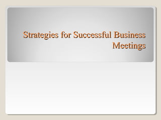 Strategies for Successful BusinessStrategies for Successful Business
MeetingsMeetings
 