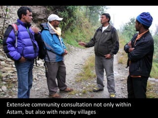 Extensive community consultation not only within
Astam, but also with nearby villages
 