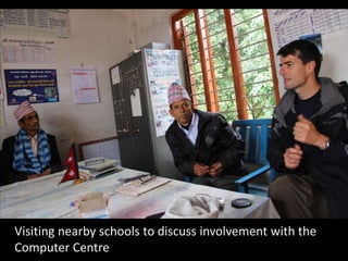 Visiting nearby schools to discuss involvement with the
Computer Centre
 
