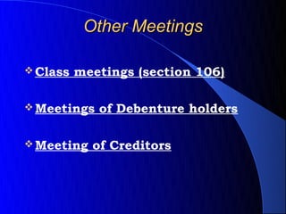 Other Meetings

 Class   meetings (section 106)

 Meetings   of Debenture holders

 Meeting   of Creditors
 