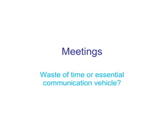 Meetings Waste of time or essential communication vehicle? 