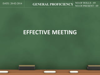 DATE: 20-02-2014 NO.OF ROLLS : 69 
NO.OF.PRESENT : 69 GENERAL PROFICIENCY 
EFFECTIVE MEETING 
 