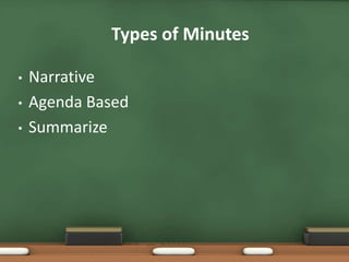 • Narrative 
• Agenda Based 
• Summarize 
Types of Minutes 
 