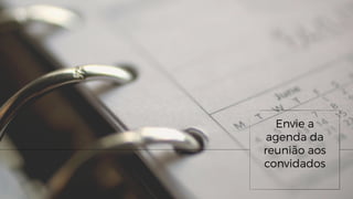 Envie a
agenda da
reunião aos
convidados
 