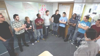 Reuniões
mais
curtas
 