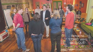 Pense no
“COMO” além
do “O QUÊ"
 