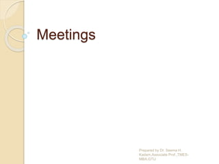 Meetings
Prepared by Dr. Seema H.
Kadam,Associate Prof.,TMES-
MBA,GTU
 