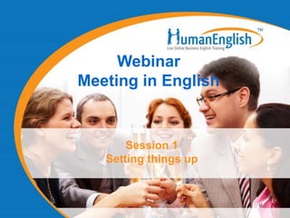 Webinar
Meeting in English


       Session 1
   Setting things up
 