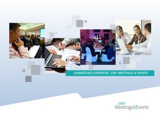UNMATCHED EXPERTISE: CWT MEETINGS & EVENTS
 