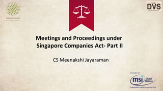 Meetings and Proceedings under
Singapore Companies Act- Part II
CS Meenakshi Jayaraman
 