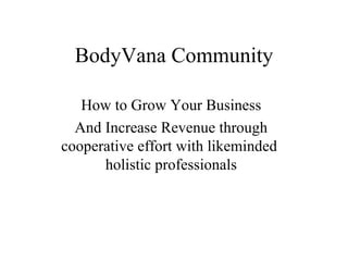 BodyVana Community How to Grow Your Business And Increase Revenue  through cooperative effort with likeminded  holistic professionals 