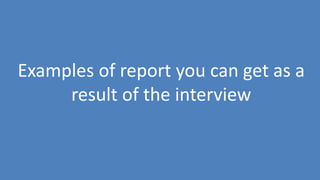 104
Examples of report you can get as a
result of the interview
 