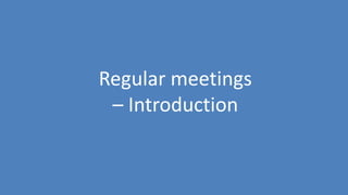 106
Regular meetings
– Introduction
 
