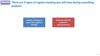 108
There are 2 types of regular meeting you will have during consulting
projects
Interim meetings to
report the progress /
findings
Meetings with the
customer’s
representatives
 