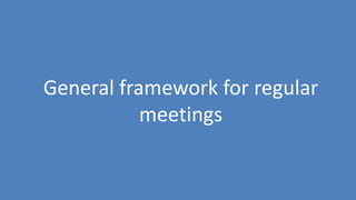 110
General framework for regular
meetings
 