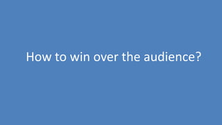 130
How to win over the audience?
 