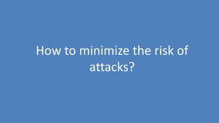 134
How to minimize the risk of
attacks?
 