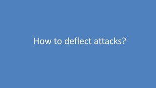 136
How to deflect attacks?
 
