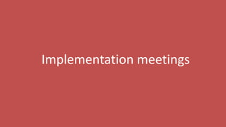 139
Implementation meetings
 