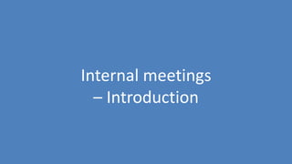 156
Internal meetings
– Introduction
 