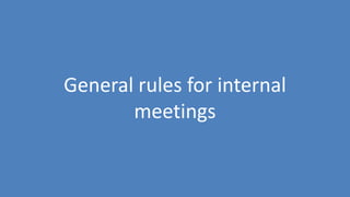 159
General rules for internal
meetings
 
