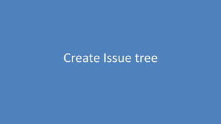 16
Create Issue tree
 