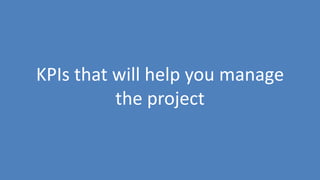 161
KPIs that will help you manage
the project
 