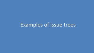 18
Examples of issue trees
 