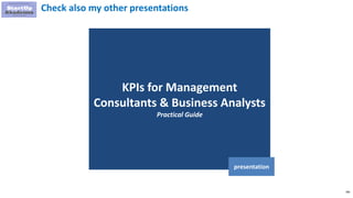 186
KPIs for Management
Consultants & Business Analysts
Practical Guide
presentation
Check also my other presentations
 