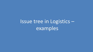 20
Issue tree in Logistics –
examples
 