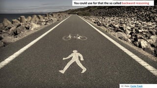 48
You could use for that the so called backward reasoning
CC: Flickr; Cycle Track
 