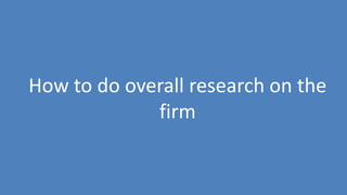 68
How to do overall research on the
firm
 