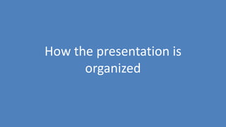 7
How the presentation is
organized
 