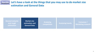 74
Let’s have a look at the things that you may use to do market size
estimation and General Data
Market size
estimation and
General Data
Analyzing
competition
General remarks
and rough
estimation
Analyzing trends
Consumer /
Marketing research
 